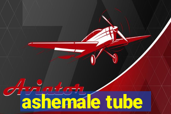 ashemale tube
